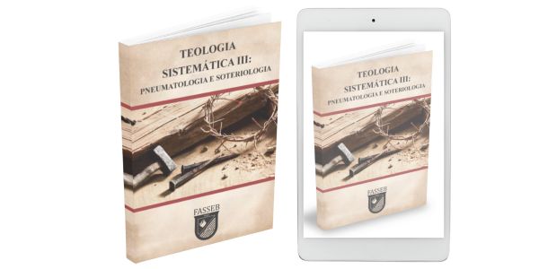 TEOLOGIA SISTEMÁTICA III: PNEUMATOLOGIA E SOTERIOLOGIA